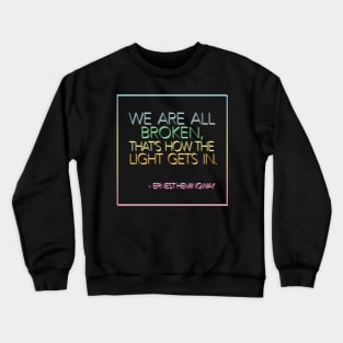 Ernest Hemingway - We Are All Broken, That's How The Light Gets In / Rainbow Design Crewneck Sweatshirt